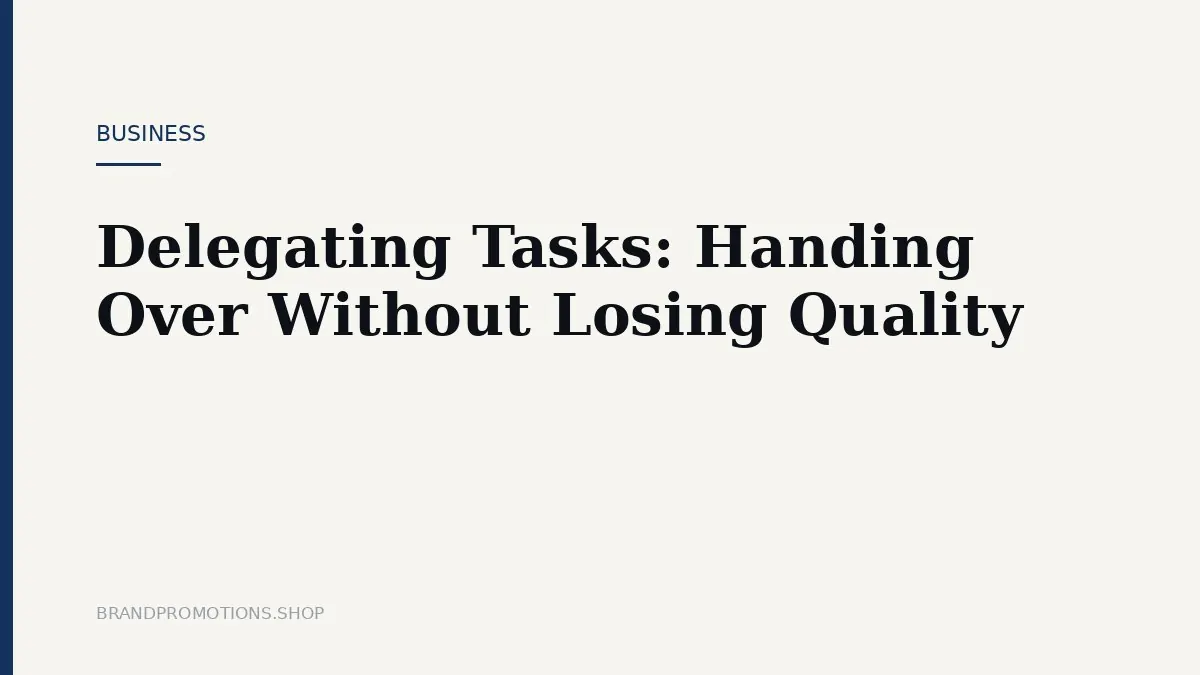 Delegating Tasks: Handing Over Without Losing Quality